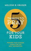 5 Things to Pray for Your Kids : Prayers that change things for the next generation-9781784982928