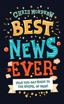 Best News Ever : Your 100-day guide to the Gospel of Mark-9781784984373