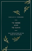 To Seek and to Save : Daily Reflections on the Road to the Cross-9781784984458