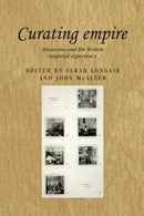 Curating Empire : Museums and the British Imperial Experience-9781784993467