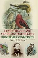 Henry Dresser and Victorian Ornithology : Birds, Books and Business-9781784994136