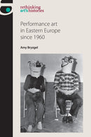 Performance Art in Eastern Europe Since 1960-9781784994228