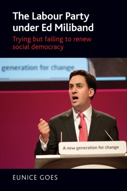 The Labour Party Under Ed Miliband : Trying but Failing to Renew Social Democracy-9781784994235