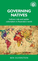 Governing Natives : Indirect Rule and Settler Colonialism in Australia's North-9781784995263