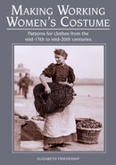 Making Working Women's Costume : Patterns for clothes from the mid-15th to mid-20th centuries-9781785003417