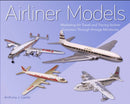 Airliner Models : Marketing Air Travel and Tracing Airliner Evolution Through Vintage Miniatures-9781785006333