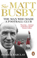 Sir Matt Busby : The Man Who Made a Football Club-9781785032080