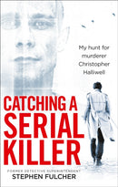 Catching a Serial Killer : My hunt for murderer Christopher Halliwell, subject of the ITV series A Confession-9781785036279