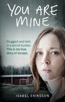 You Are Mine : Drugged and Held in a Secret Bunker. This is My True Story of Escape.-9781785037115