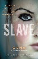 Slave : Snatched off Britain's streets. The truth from the victim who brought down her traffickers.-9781785038983