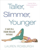 Taller, Slimmer, Younger : 21 Days to a Foam Roller Physique-9781785040580