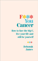 F*** You Cancer : How to face the big C, live your life and still be yourself-9781785042058