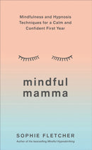 Mindful Mamma : Mindfulness and Hypnosis Techniques for a Calm and Confident First Year-9781785042812