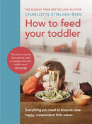 How to Feed Your Toddler : Everything you need to know to raise happy, independent little eaters-9781785044052