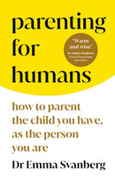Parenting for Humans : How to Parent the Child You Have, As the Person You Are-9781785044120