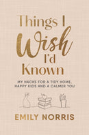Things I Wish I'd Known : My hacks for a tidy home, happy kids and a calmer you-9781785044724