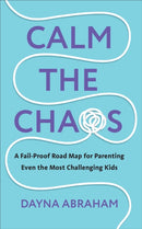 Calm the Chaos : A Fail-Proof Road Map for Parenting Even the Most Challenging Kids-9781785044793