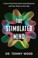 The Stimulated Mind : A Breakthrough Plan to Future-Proof Your Brain from Dementia and Stay Sharp at Any Age-9781785045141