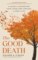 The Good Death : A Guide for Supporting Your Loved One through the End of Life-9781785045875