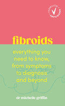 Fibroids : Everything you need to know, from symptoms to diagnosis and beyond-9781785046216