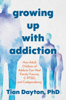 Growing Up with Addiction : How Adult Children of Addicts Can Heal Family Trauma, C-PTSD and Codependency-9781785046490