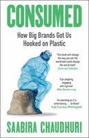 Consumed: LONGLISTED FOR THE FT BUSINESS BOOK OF THE YEAR : How Big Brands Got Us Hooked on Plastic-9781785120329