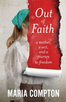 Out of Faith : A Mother, A Sect, And a Journey to Freedom-9781785121845
