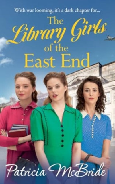 The Library Girls of the East End : The first in a heartfelt wartime saga series from Patricia McBride-9781785139864