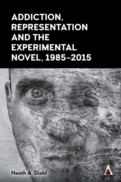 Addiction, Representation and the Experimental Novel, 1985-2015-9781785276132