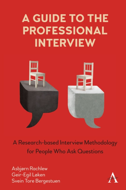 A Guide to the Professional Interview : A Research-based Interview Methodology for People Who Ask Questions-9781785277986