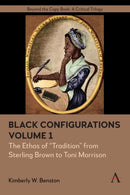 Black Configurations : The Ethos of "Tradition" from Sterling Brown to Toni Morrison, Volume I-9781785278679