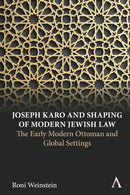 Joseph Karo and Shaping of Modern Jewish Law : The Early Modern Ottoman and Global Settings-9781785278761