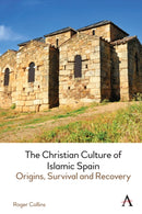 The Christian Culture of Islamic Spain : Origins, Survival and Recovery-9781785279218