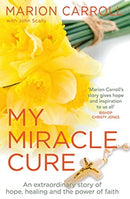My Miracle Cure : The inspirational true story of an extraordinary modern miracle-9781785303333