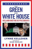 The Green & White House : Ireland and the US Presidents-9781785303562