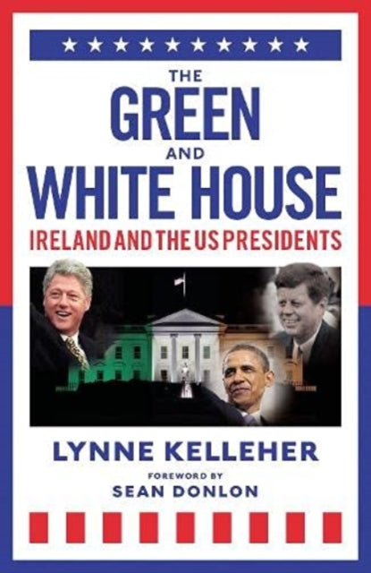 The Green & White House : Ireland and the US Presidents-9781785303562