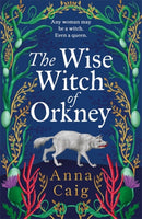 The Wise Witch of Orkney : A spell-binding debut novel about Scotland's witch-hunting hysteria-9781785308499