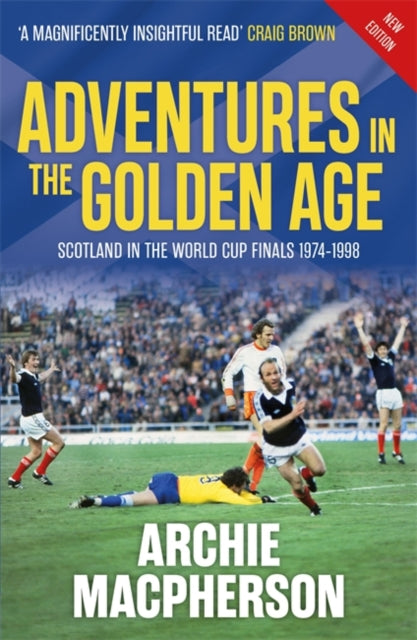Adventures in the Golden Age : Scotland in the World Cup Finals 1974-1998-9781785308642