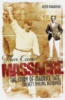 Then Came Massacre : The Extraordinary Story of England's Maurice Tate-9781785311475