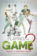 Playing the Game? : Cricket's Tarnished Ideals from Bodyline to the Present-9781785314377