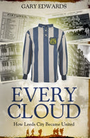 Every Cloud : The Story of How Leeds City Became Leeds United-9781785315084