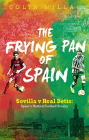 The Frying Pan of Spain : Sevilla v Real Betis - Spain's Hottest Football Rivalry-9781785315244