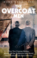 The Overcoat Men : How Two Unsung Heroes Thwarted a Secret Plan to Kill Off a Football Club-9781785315251