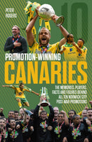 Promotion-Winning Canaries : Memories, Players, Facts and Figures Behind All of Norwich City's Post-War Promotions-9781785315657