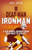 Dead Man to Iron Man : A Ten Month Journey from Dead Meat to Athlete-9781785316173