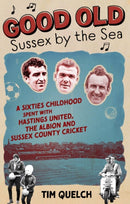 Good Old Sussex by the Sea : A Sixties Childhood Spent with Hastings United, the Albion and Sussex County Cricket-9781785316197