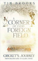A Corner of Every Foreign Field : Cricket's Journey from English Game to Global Sport-9781785316395