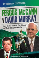 Fergus McCann Versus David Murray : How Celtic Turned the Tables on Their Glasgow Rivals-9781785316432