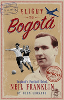 Flight to Bogota : England's Football Rebel, Neil Franklin-9781785316548