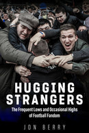 Hugging Strangers : The Frequent Lows and Occasional Highs of Football Fandom-9781785316654